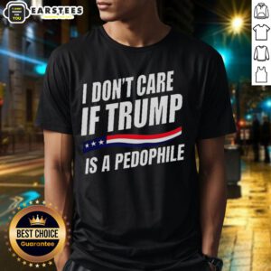 Official I Don't Care If Trump Is Pedophile T-Shirt design featuring bold text on a casual black tee.