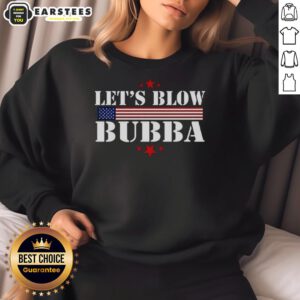 Official Let's Blow Bubba Trump Sweatshirt featuring bold graphics and a comfortable design for fans of political humor.