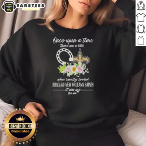 Alt Text: Pretty sweatshirt featuring 'Once Upon A Time There Was A Girl Who Loved Horses and New Orleans Saints' design.