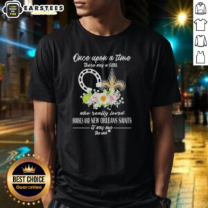 Pretty T-Shirt featuring 'Once Upon A Time There Was A Girl Who Really Loved Horses And New Orleans Saints' design.