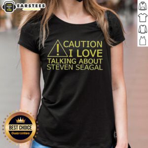 Awesome caution I love talking about Steven Seagal ladies tee featuring bold graphics and a stylish design.