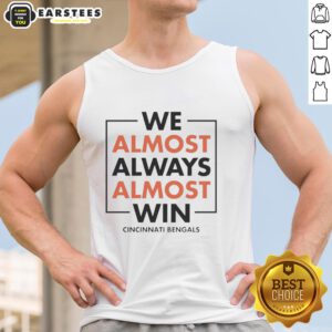 Awesome Cincinnati Bengals tank top featuring 'We Almost Always Almost Win' slogan, perfect for game day style.