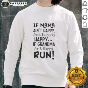 Alt Text: Funny sweatshirt featuring the quote If Mama Ain't Happy, Ain't Nobody Happy. If Grandma Ain't Happy, Run!