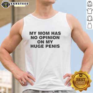 Funny tank top reading 'My Mom Has No Opinion On My Huge Penis' in bold letters, perfect for humor lovers.