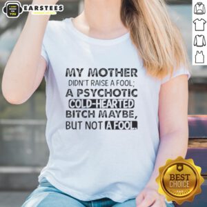 Funny My Mother Didnt Raise A Fool quote on a ladies tee, featuring a humorous and bold design for strong women.
