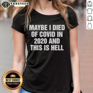 Good Maybe I Died Of Covid In 2020 And This Is Hell Ladies Tee - humorous women's t-shirt design for COVID-themed apparel.