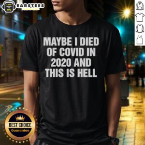 Good Maybe I Died Of Covid In 2020 And This Is Hell T-Shirt design featuring bold text and a humorous graphic.