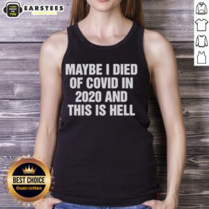 Good Maybe I Died Of Covid In 2020 And This Is Hell tank top featuring bold text on a stylish black background.