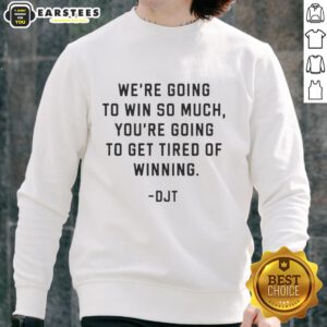 Donald J. Trump sweatshirt featuring 'Good, We're Going To Win So Much You'll Get Tired Of Winning' slogan.