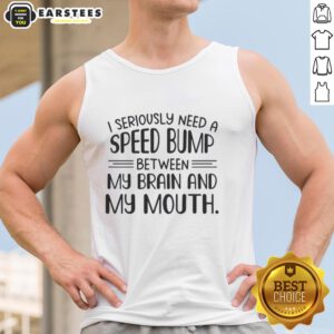 Happy text tank top featuring 'I Seriously Need A Speed Bump Between My Brain And My Mouth' design for casual wear.