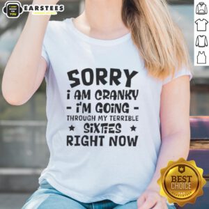 Alt Text: Happy Sorry I Am Cranky I'm Going Through My Terrible Sixties Right Now Ladies Tee - humorous women's shirt design.