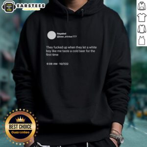 Alt Text: Hot Itsyaboi hoodie featuring bold text: 'They Fucked Up When They Let A White Boy Like Me Taste A Cold Beer'