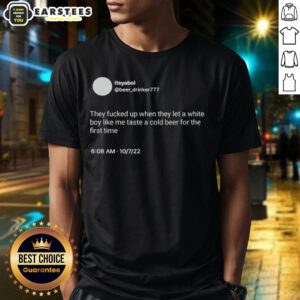 Alt Text: Hot Itsyaboi graphic t-shirt featuring 'They Fucked Up When They Let A White Boy Like Me Taste A Cold Beer' design.