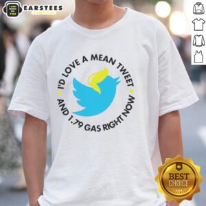 Hot Twitter 'Id Love A Mean Tweet And $1.79 Gas Right Now' T-Shirt design showcasing humor and social media culture.
