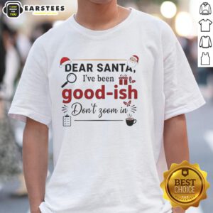 Premium 'Dear Santa I've Been Goodish Don't Zoom In' Ornament T-Shirt featuring festive design for holiday cheer.
