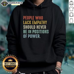 Premium hoodie with the phrase 'People Who Lack Empathy Should Never Be In Positions Of Power' printed boldly.