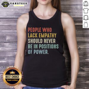 Premium tank top with 'People Who Lack Empathy Should Never Be In Positions Of Power' printed in bold letters.
