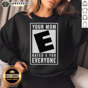 Premium 'Your Mom Rated E for Everyone' sweatshirt featuring a stylish design, perfect for casual and cozy wear.