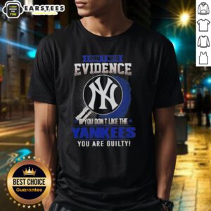 Alt Text: Pretty I Don't Need Evidence If You Don't Like The New York Yankees You're Guilty T-Shirt design featuring bold text.