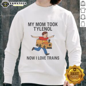 Funny 'My Mom Took Tylenol Now I Love Trains' meme sweatshirt featuring a humorous design perfect for train lovers.