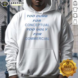 Stylish hoodie with 'Pretty Too Dumb For Conceptual, Tod Ugly For Commercial' design, perfect for casual fashion lovers.