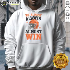 Alt Text: Funny football fan hoodie saying 'Pretty We Almost Always Almost Win' perfect for spirited game day attire.