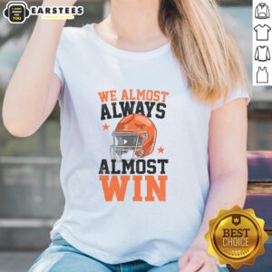 Pretty We Almost Always Almost Win Funny Football Fan Ladies Tee in vibrant colors, perfect for passionate football fans.