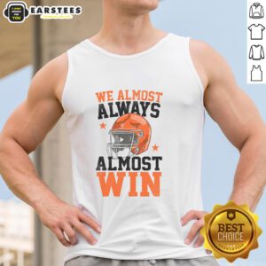 Funny football fan tank top saying 'Pretty We Almost Always Almost Win' perfect for game day celebrations.