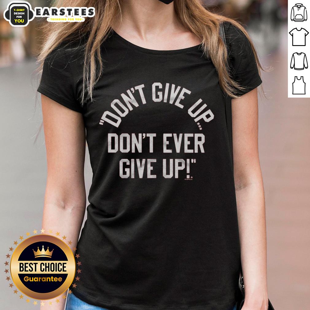 Top Don't Give Up Don't Ever Give Up Ladies Tee featuring motivational text on a stylish women's shirt design.