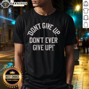 Top Don'T Give Up Don'T Ever Give Up T-Shirt featuring motivational text on a stylish graphic tee.