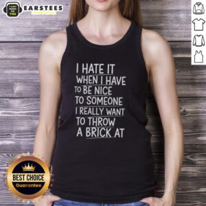 Person wearing a 'I Hate It When I Have To Be Nice' tank top, expressing frustration with humor and style.