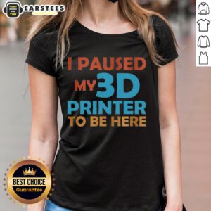 Top I Paused My 3D Printer To Be Here Ladies Tee featuring a witty design for 3D printing enthusiasts.