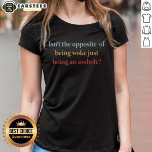 Top Isn't The Opposite Of Being Woke Just Being An Asshole Ladies Tee in stylish design, perfect for casual wear.