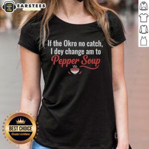 Awesome Ladies Tee featuring 'If The Okro No Catch, I Dey Change Am To Pepper Soup' design for food lovers.