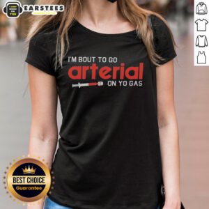 Funny ladies' tee featuring I'm Bout to Go Arterial on Yo Gas graphic, perfect for humor-loving fashion enthusiasts.