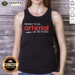 Funny tank top featuring the phrase Awesome I'm Bout To Go Arterial On Yo Gas, perfect for humor and style.