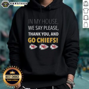 Awesome hoodie saying 'In My House We Say Please, Thank You, and Go Chiefs' perfect for Kansas City Chiefs fans.