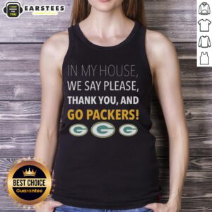 Awesome tank top featuring 'In My House We Say Please, Thank You, and Go Packers' design for fans.