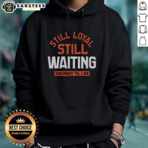 Cincinnati football hoodie with 'Still Loyal, Still Waiting, Til I Die' design, perfect for passionate fans.