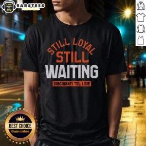 Alt Text: Awesome Still Loyal Still Waiting Cincinnati Football 'Til I Die T-Shirt design featuring bold graphics and team colors.