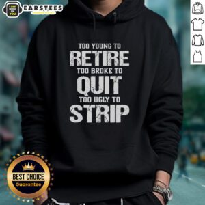 Young person wearing 'Too Young To Retire, Too Broke To Quit, Too Ugly To Strip' hoodie, showcasing a fun and relatable style.