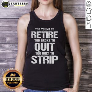 Person wearing 'Too Young to Retire, Too Broke to Quit' tank top, showcasing a fun and humorous attitude towards life.