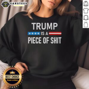 Awesome Trump Is A Piece Of Shit Sweatshirt featuring bold graphics and a casual style for political statement apparel.