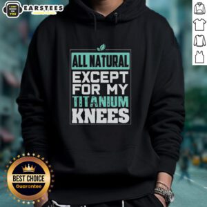 Cute all-natural except for my titanium knees hoodie, featuring a playful design and cozy fit for casual wear.