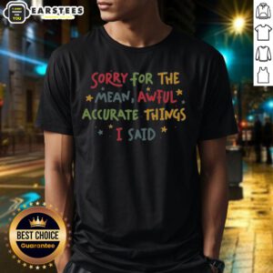 Cute Sorry For The Things I Said T-Shirt featuring playful typography and a stylish design for casual wear.
