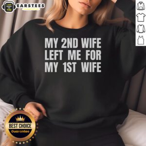 Funny sweatshirt featuring the phrase 'My 2nd wife left me for my 1st wife' - humorous gift for ex-spouses.