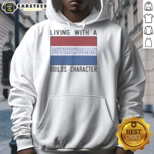 Good Living with a Dutch Woman Builds Character Hoodie showcasing a stylish design perfect for casual wear.