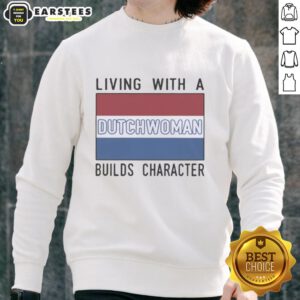 Alt Text: Cozy sweatshirt reading Good Living with a Dutch Woman Builds Character in stylish font, ideal for casual wear.