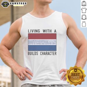 Good Living with a Dutch Woman Builds Character tank top featuring a stylish design and vibrant colors for casual wear.