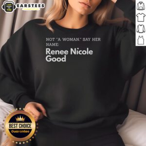 Renee Nicole Good sweatshirt featuring 'Good Not A Woman Say Her Name' design, perfect for casual and statement wear.